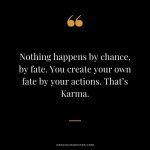 Nothing-happens-by-chance-by-fate.-You-create-your-own-fate-by-your-actions.-Thats-Karma.
