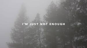 I'm Just Not Enough